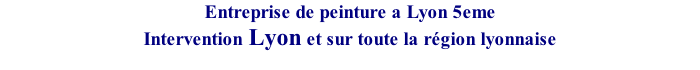Entreprise de peinture a Lyon 5eme Intervention Lyon et sur toute la r�gion lyonnaise