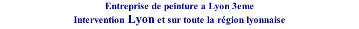 Entreprise de peinture a Lyon 3eme Intervention Lyon et sur toute la r�gion lyonnaise